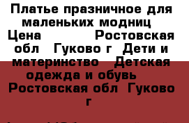 Платье празничное для маленьких модниц › Цена ­ 2 500 - Ростовская обл., Гуково г. Дети и материнство » Детская одежда и обувь   . Ростовская обл.,Гуково г.